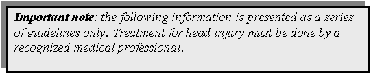 Text Box: Important note: the following information is presented as a series of guidelines only. Treatment for head injury must be done by a recognized medical professional.